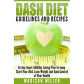 DASH Diet Guidelines and Recipes: 14-Day Heart Healthy Eating Plan to Jump Start Your Diet, Lose Weight and Gain Control of Your Health