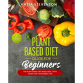 plant based diet guide for beginners: the plant based diet made easy, with vegan and vegetarian tips. 21 days meal plan included