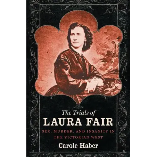 The Trials of Laura Fair: Sex, Murder, and Insanity in the Victorian West