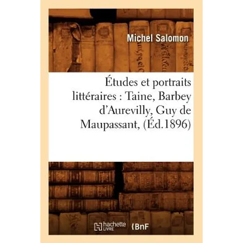 Études Et Portraits Littéraires: Taine, Barbey d'Aurevilly, Guy de Maupassant, (Éd.1896)