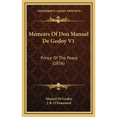 Memoirs Of Don Manuel De Godoy V1: Prince Of The Peace (1836)