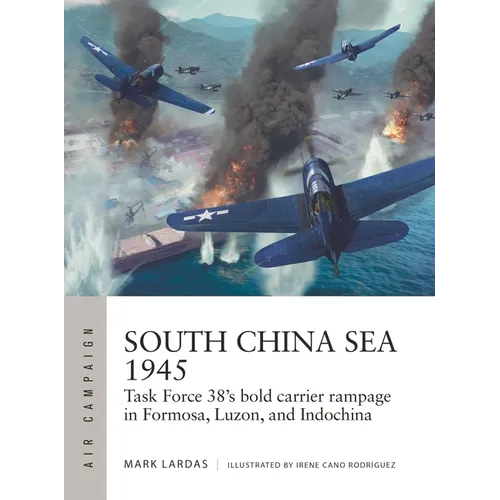 South China Sea 1945: Task Force 38's Bold Carrier Rampage in Formosa, Luzon, and Indochina