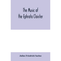 The music of the Ephrata cloister: also Conrad Beissel's treatise on music as set forth in a preface to the "Turtel Taube" of 1747, amplified with fac