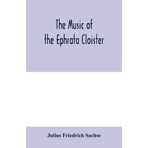 The music of the Ephrata cloister: also Conrad Beissel's treatise on music as set forth in a preface to the "Turtel Taube" of 1747, amplified with fac