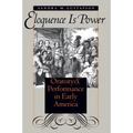 Eloquence Is Power: Oratory and Performance in Early America