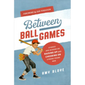 Between Ball Games: Stories and Wisdom on Raising Up and Cheering on Strong Young Men