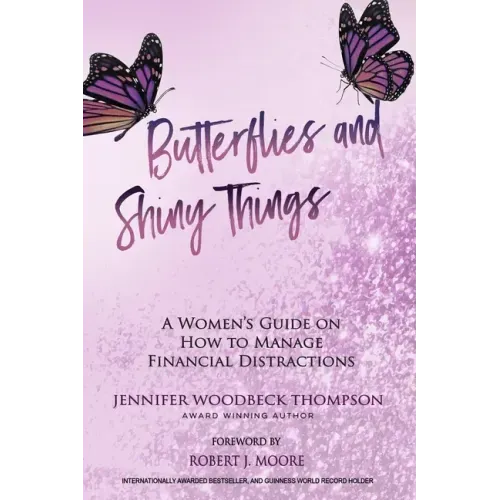 Butterflies and Shiny Things: A Women's Guide On How To Manage Financial Distractions