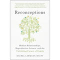 Reconceptions: Modern Relationships, Reproductive Science, and the Unfolding Future of Family