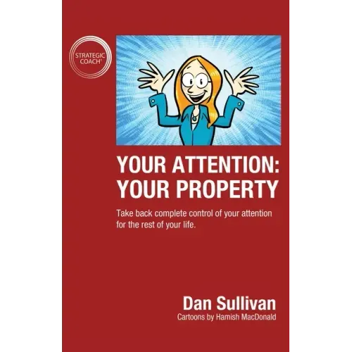 Your Attention: Your Property: Your Property: Take back complete control of your attention for the rest of your life.