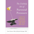 The Unlikely Art of Parental Pressure: A Positive Approach to Pushing Your Child to Be Their Best Self