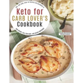 Keto for Carb Lover's Cookbook: 500+ Low-Carb, High-Fat Recipes For Beginners To Shed Weight, Heal Your Body, And Regain Confidence