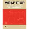 Wrap It Up: Creative Structural Packaging Design. Includes Diecut Patterns