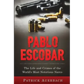 Pablo Escobar: The Life and Crimes of the World's Most Notorious Narco
