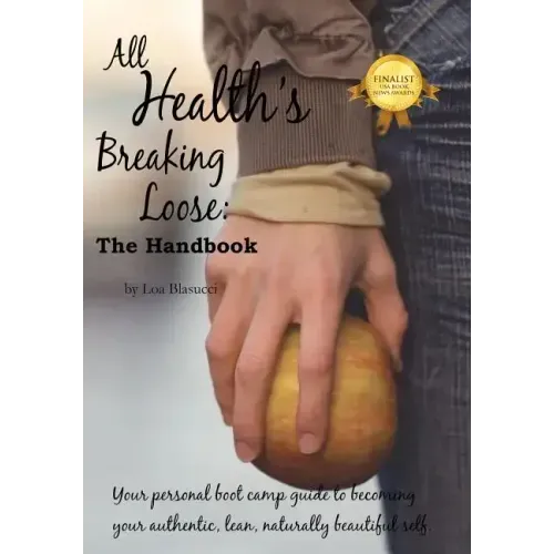 All Health's Breaking Loose: Your personal boot camp guide to becoming your authentic, lean, naturally beautiful self