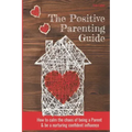 The Positive Parenting Guide: How To Calm The Chaos Of Being A Parent & Be A Nurturing Confident Influence