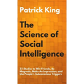 The Science of Social Intelligence: 33 Studies to Win Friends, Be Magnetic, Make An Impression, and Use People's Subconscious Triggers