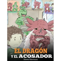 El Dragón y el Acosador: (Dragon and The Bully). Enseña a tu dragón cómo lidiar con un acosador. Un adorable cuento infantil para enseñarles a los niñ