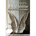 True Stories of a Medical Intuitive: A No-rules Approach to Psychic Readings