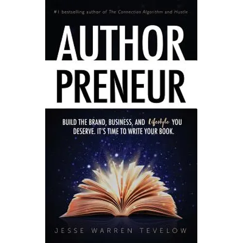 Authorpreneur: Build the Brand, Business, and Lifestyle You Deserve. It's Time to Write Your Book.