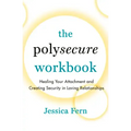 The Polysecure Workbook: Healing Your Attachment and Creating Security in Loving Relationships