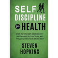 Self Discipline for Health: 2-in-1: Stick to your diet, exercise with unstoppable self-discipline and finally achieve your dream body