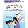 I Can't Believe You Said That! Activity Guide for Teachers: Classroom Ideas for Teaching Students to Use Their Social Filters Volume 7