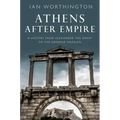 Athens After Empire: A History from Alexander the Great to the Emperor Hadrian