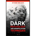 Dark Psychology and Manipulation Techniques: The Ideal Guide to Understanding the Fundamentals of Manipulation and Mind Control Techniques, Using Psyc
