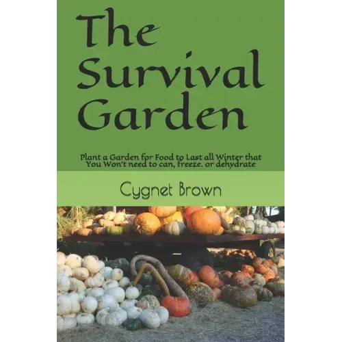 The Survival Garden: Plant a Garden for Food to Last all Winder that You Won't need to can, freeze. or dehydrate
