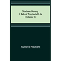 Madame Bovary: A Tale of Provincial Life (Volume 1)