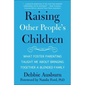 Raising Other People's Children: What Foster Parenting Taught Me about Bringing Together a Blended Family