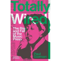 Totally Wired: The Rise and Fall of the Music Press