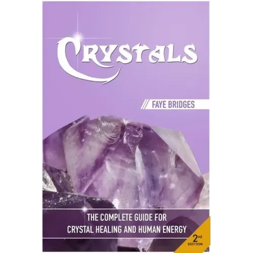 Crystals: The Complete Guide - Crystal Healing and Human Energy Field
