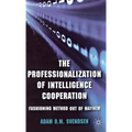 The Professionalization of Intelligence Cooperation: Fashioning Method Out of Mayhem