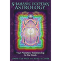 Shamanic Egyptian Astrology: Your Planetary Relationship to the Gods