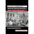 Black Freedom, White Resistance, and Red Menace: Civil Rights and Anticommunism in the Jim Crow South