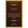 Eat to Live: A Compilation of Information on Food from the Records of Edgar Cayce's Clairvoyant Readings