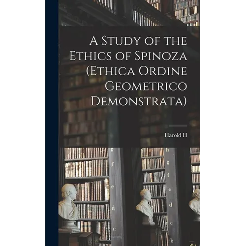 A Study of the Ethics of Spinoza (Ethica Ordine Geometrico Demonstrata)