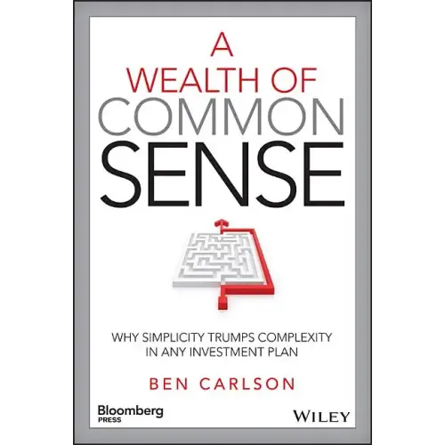 A Wealth of Common Sense: Why Simplicity Trumps Complexity in Any Investment Plan