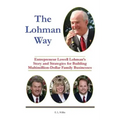 The Lohman Way: Entrepreneur Lowell Lohman's Story and Strategies for Building Multimillion-Dollar Family Businesses