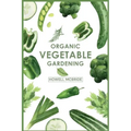 Organic Vegetable Gardening: How to Grow Your Vegetables and Start a Healthy Garden at Home. A Step-by-Step Guide for Beginners (2022)