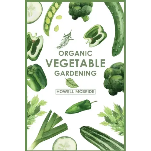 Organic Vegetable Gardening: How to Grow Your Vegetables and Start a Healthy Garden at Home. A Step-by-Step Guide for Beginners (2022)