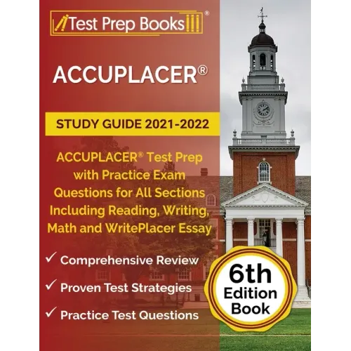 ACCUPLACER Study Guide 2021-2022: ACCUPLACER Test Prep with Practice Exam Questions for All Sections Including Reading, Writing, Math and WritePlacer