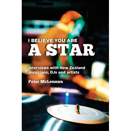 I believe you are a star: Interviews with New Zealand musicians, DJs and artists