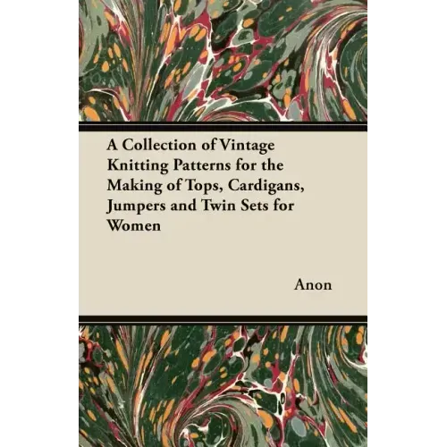 A Collection of Vintage Knitting Patterns for the Making of Tops, Cardigans, Jumpers and Twin Sets for Women