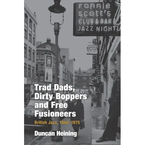 Trad Dads, Dirty Boppers and Free Fusioneers: British Jazz, 1960-75