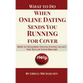What To Do When Online Dating Sends You Running For Cover: How To Maximize Online Dating To Get The Man Of Your Dreams