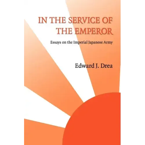 In The Service of the Emperor: Essays on the Imperial Japanese Army