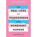 The Real Lives of Transgender and Nonbinary Humans: A Publish Your Purpose Anthology