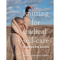 Knitting for Radical Self-Care: A Modern Guide